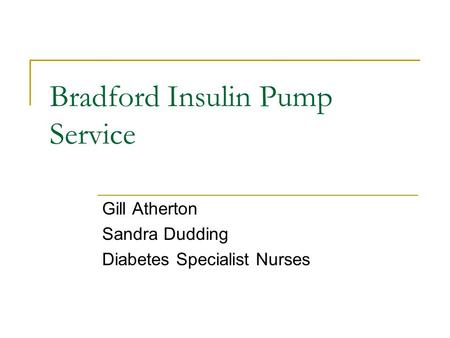 Bradford Insulin Pump Service Gill Atherton Sandra Dudding Diabetes Specialist Nurses.
