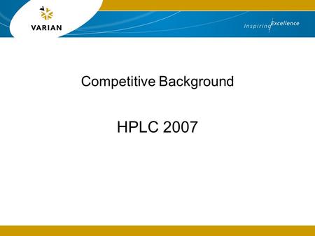 HPLC 2007 Competitive Background. Companies Agilent Cohesive Dionex Eksigent GE Healthcare Hitachi Jasco Perkin Elmer Shimadzu Thermo Fisher Varian Waters.