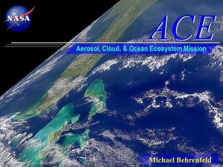 Michael Behrenfeld Aerosol, Cloud, & Ocean Ecosystem Mission.
