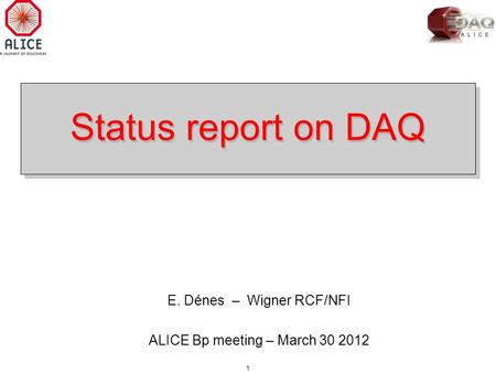 1 Status report on DAQ E. Dénes – Wigner RCF/NFI ALICE Bp meeting – March 30 2012.