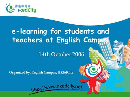 E-learning for students and teachers at English Campus 14th October 2006 Organized by: English Campus, HKEdCity.