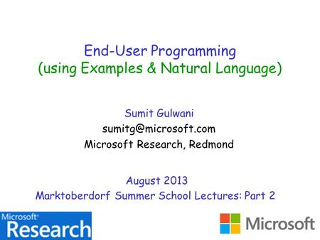 End-User Programming (using Examples & Natural Language) Sumit Gulwani Microsoft Research, Redmond August 2013 Marktoberdorf Summer.