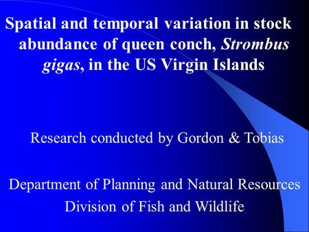 Spatial and temporal variation in stock abundance of queen conch, Strombus gigas, in the US Virgin Islands Research conducted by Gordon & Tobias Department.