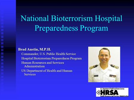 National Bioterrorism Hospital Preparedness Program Brad Austin, M.P.H. Commander, U.S. Public Health Service Hospital Bioterrorism Preparedness Program.