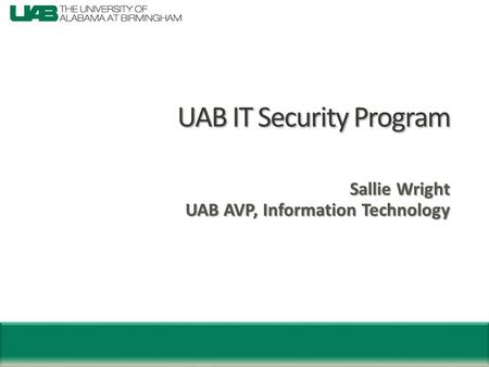 UAB IT Security Program Sallie Wright UAB AVP, Information Technology.