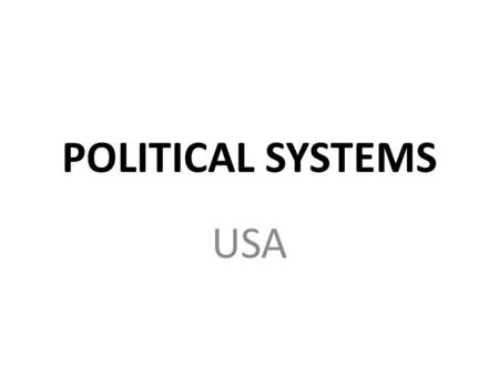 POLITICAL SYSTEMS USA. A federal state Government – 3 branches: Legislative – Congress Executive – President, Administration Judical– Supreme Court.