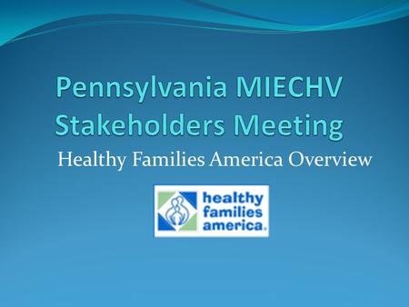 Healthy Families America Overview. Healthy Families America Developed in 1992 by Prevent Child Abuse America Evidence-based home visiting model 400 Affiliated.