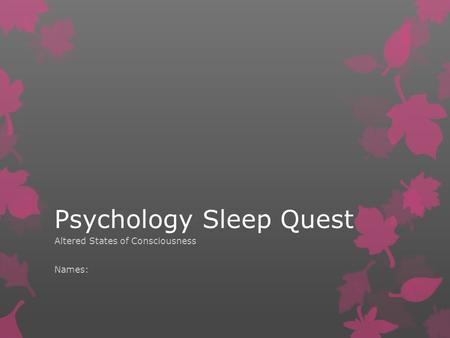 Psychology Sleep Quest Altered States of Consciousness Names: