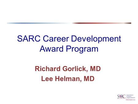 SARC Career Development Award Program Richard Gorlick, MD Lee Helman, MD.