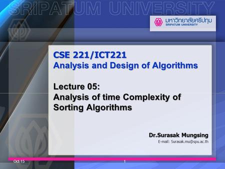 CSE 221/ICT221 Analysis and Design of Algorithms Lecture 05: Analysis of time Complexity of Sorting Algorithms Dr.Surasak Mungsing