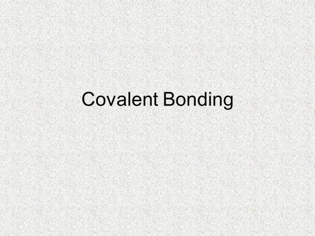 Covalent Bonding.