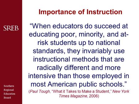 Southern Regional Education Board Importance of Instruction “When educators do succeed at educating poor, minority, and at- risk students up to national.