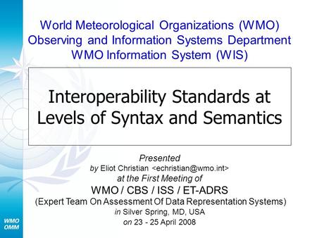 Interoperability Standards at Levels of Syntax and Semantics Presented by Eliot Christian at the First Meeting of WMO / CBS / ISS / ET-ADRS (Expert Team.
