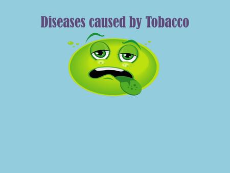 Diseases caused by Tobacco. Ulcer Painful sore or opening in the lining of the stomach Digestive.