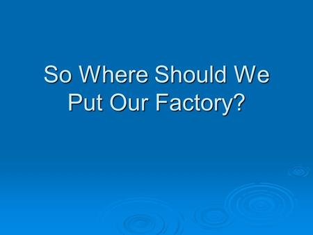 So Where Should We Put Our Factory?. Fixed Costs: Costs that do not change with the level of production. For example, you have the cost of owning a hog.