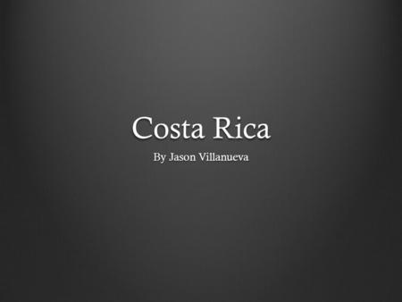 Costa Rica By Jason Villanueva. Costa Rica on a world map Found in South Ameria.