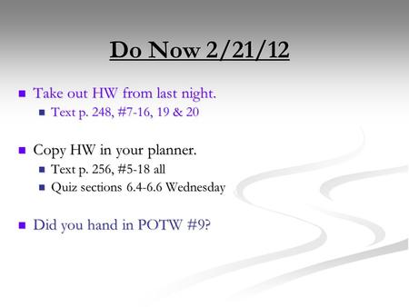Do Now 2/21/12 Take out HW from last night. Take out HW from last night. Text p. 248, #7-16, 19 & 20 Text p. 248, #7-16, 19 & 20 Copy HW in your planner.