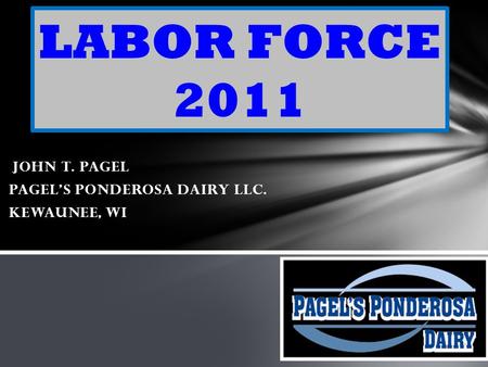 JOHN T. PAGEL PAGEL’S PONDEROSA DAIRY LLC. KEWAUNEE, WI LABOR FORCE 2011.