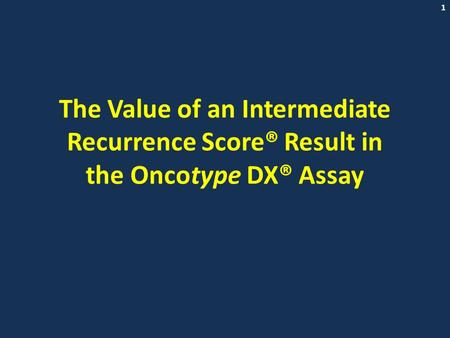 The Value of an Intermediate Recurrence Score® Result in the Oncotype DX® Assay GHI10014_0511.