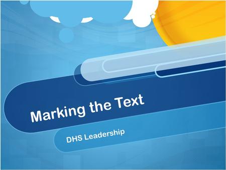 Marking the Text DHS Leadership. Why should I use Marking the Text? When students mark texts purposefully, they are actively engaged in meaning making.