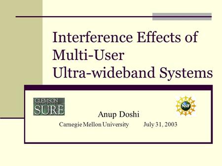 Interference Effects of Multi-User Ultra-wideband Systems Anup Doshi Carnegie Mellon University July 31, 2003.