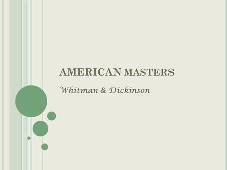 AMERICAN MASTERS Whitman & Dickinson. W ALT W HITMAN & E MILY D ICKINSON Known as the two greatest poets of the 19 th century Both poets were close observers.
