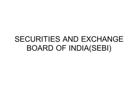 SECURITIES AND EXCHANGE BOARD OF INDIA(SEBI). SEBI- GENESIS SEBI is the regulator for the Securities Market in India. In 1988 SEBI was established by.