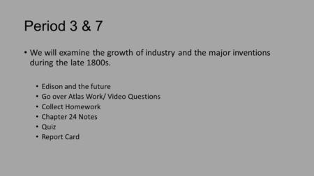 Period 3 & 7 We will examine the growth of industry and the major inventions during the late 1800s. Edison and the future Go over Atlas Work/ Video Questions.