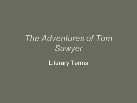 The Adventures of Tom Sawyer Literary Terms. Oxymoron An expression that combines two unlike terms –Jumbo Shrimp –Act naturally –Peace Force –Butthead.