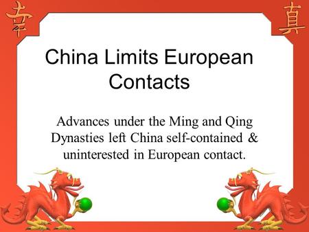 China Limits European Contacts Advances under the Ming and Qing Dynasties left China self-contained & uninterested in European contact.
