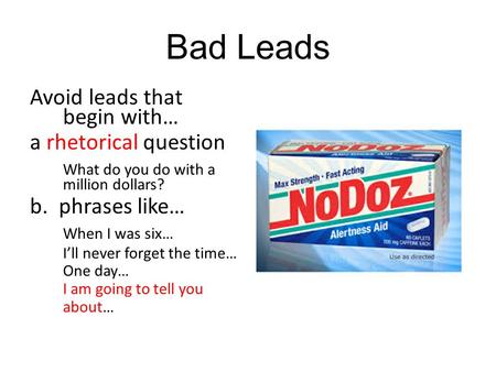 Bad Leads Avoid leads that begin with… a rhetorical question What do you do with a million dollars? b. phrases like… When I was six… I’ll never forget.
