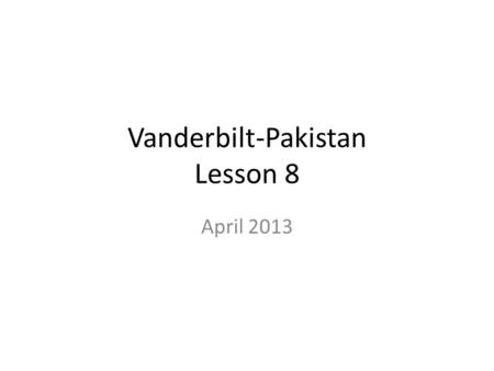 Vanderbilt-Pakistan Lesson 8 April 2013. Curiosity by Alistair Reid Curiosity may have killed the cat; more likely the cat was just unlucky, or else curious.