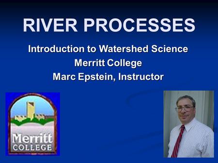 RIVER PROCESSES Introduction to Watershed Science Merritt College Marc Epstein, Instructor.