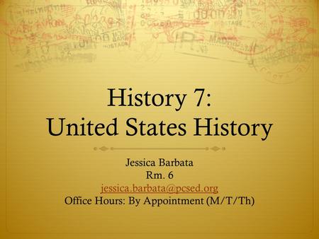 History 7: United States History Jessica Barbata Rm. 6 Office Hours: By Appointment (M/T/Th)