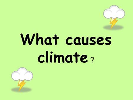 What causes climate ?.