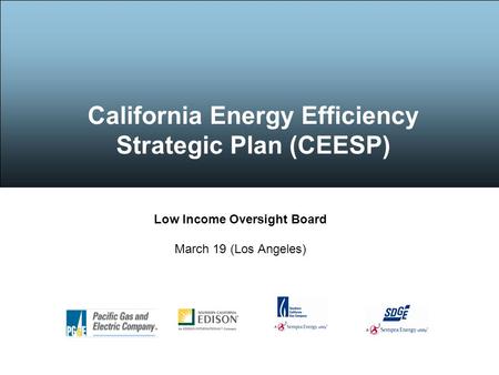 California Energy Efficiency Strategic Plan (CEESP) Low Income Oversight Board March 19 (Los Angeles)