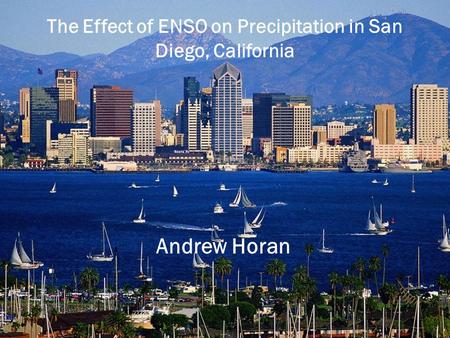 The Effect of ENSO on Precipitation in San Diego, California Andrew Horan.