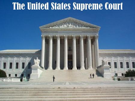 The United States Supreme Court. The Judicial Branch of the United States Federal Government is composed of the Supreme Court and lesser courts created.