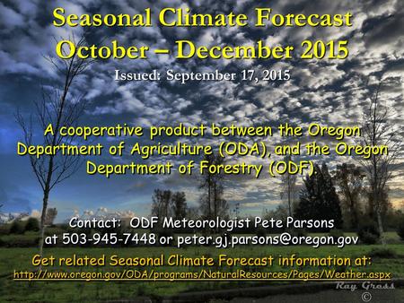 Seasonal Climate Forecast October – December 2015 Issued: September 17, 2015 A cooperative product between the Oregon Department of Agriculture (ODA),