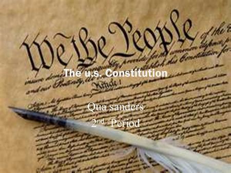 The u.s. Constitution Qua sanders 2nd Period.
