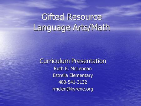 Gifted Resource Language Arts/Math Curriculum Presentation Ruth E. McLennan Estrella Elementary