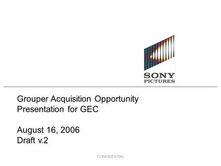 CONFIDENTIAL Grouper Acquisition Opportunity Presentation for GEC August 16, 2006 Draft v.2.