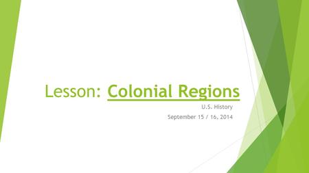 Lesson: Colonial Regions U.S. History September 15 / 16, 2014.
