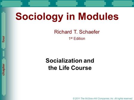 Slide 1 Richard T. Schaefer 1 st Edition Slide 1 © 2011 The McGraw-Hill Companies, Inc. All rights reserved. chapter four Sociology in Modules Socialization.