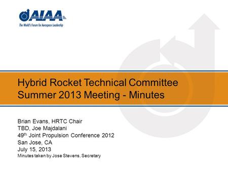 Hybrid Rocket Technical Committee Summer 2013 Meeting - Minutes Brian Evans, HRTC Chair TBD, Joe Majdalani 49 th Joint Propulsion Conference 2012 San Jose,