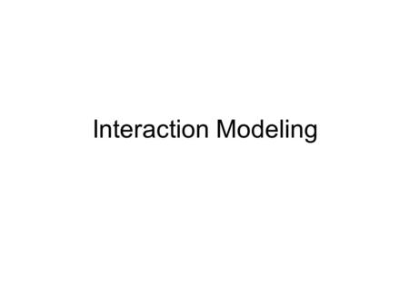 Interaction Modeling. Introduction (1) Third leg of the modeling tripod. It describes interaction within a system. The class model describes the objects.