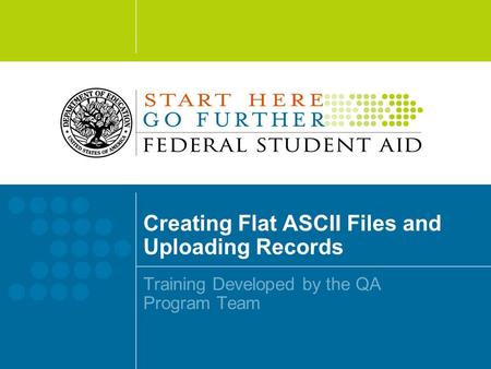 Creating Flat ASCII Files and Uploading Records Training Developed by the QA Program Team.