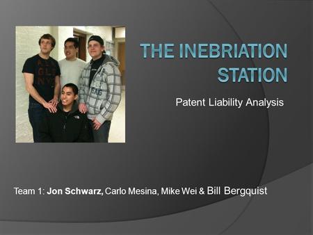 Team 1: Jon Schwarz, Carlo Mesina, Mike Wei & Bill Bergquist Patent Liability Analysis.