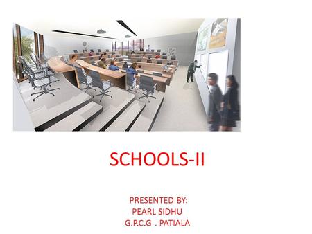 SCHOOLS-II PRESENTED BY: PEARL SIDHU G.P.C.G. PATIALA.