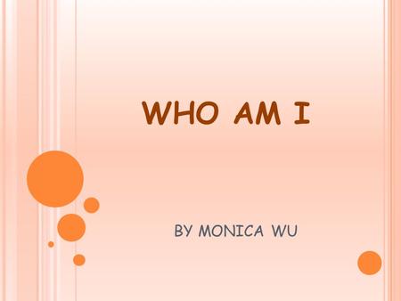 WHO AM I BY MONICA WU. FIVE QUOTES Never be ashamed to admit you were wrong. You’re only saying that you’re wiser today than you were yesterday. ~Dave.